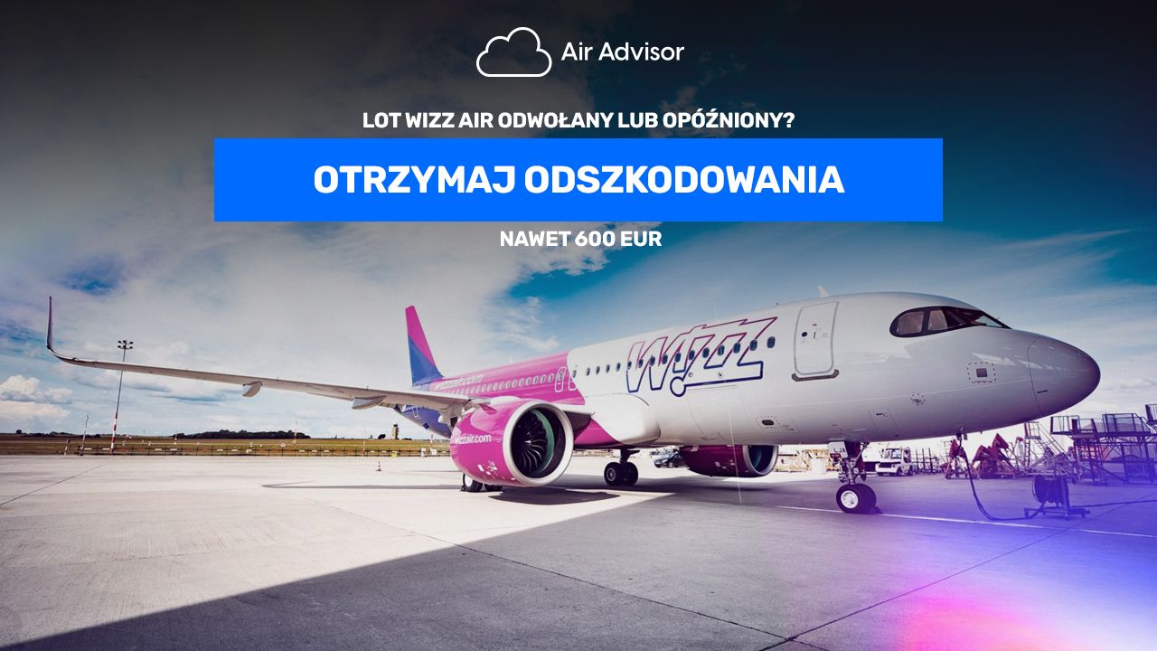 Wizz Air: Odszkodowanie i zwrot kosztów za opóźniony lub odwołany lot