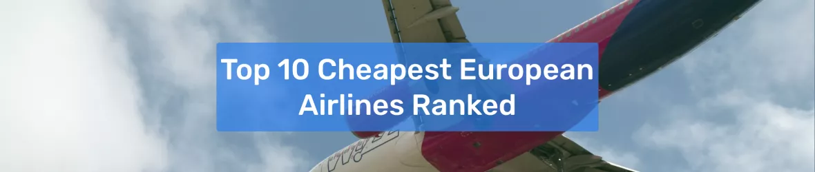 Cheapest European Airlines - Top 10 Budget EU-Based Carriers for 2023